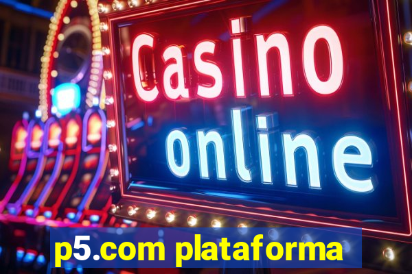 p5.com plataforma